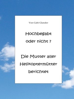 cover image of Hochbegabt oder nicht? Die Mutter aller Helikoptermütter berichtet